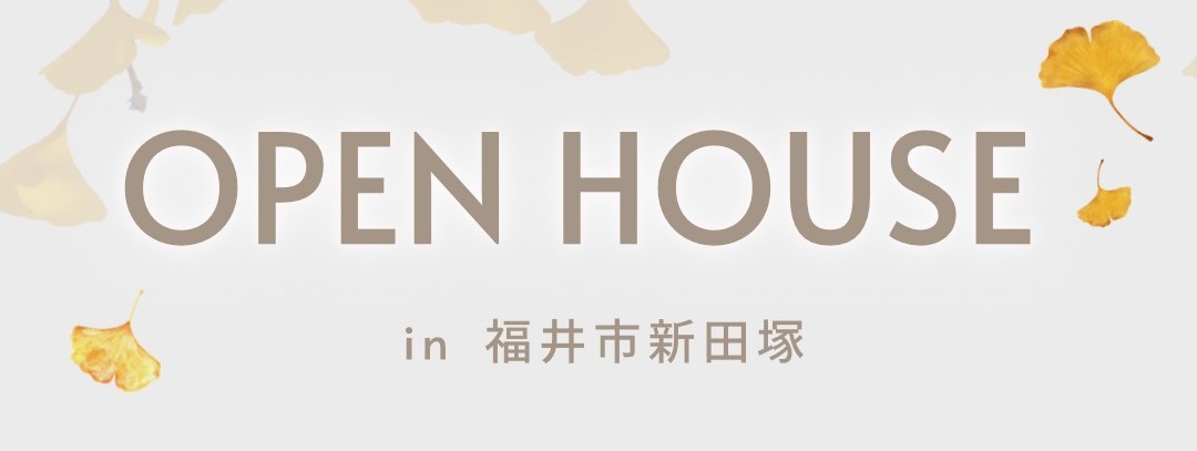 OPEN HOUSE in 福井市新田塚